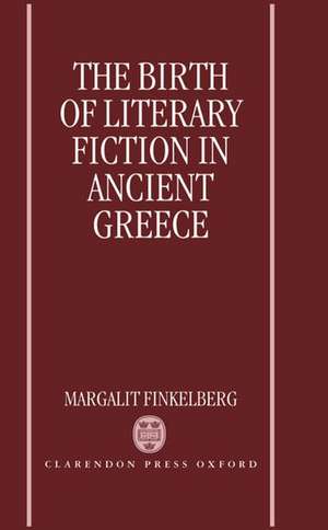 The Birth of Literary Fiction in Ancient Greece de Margalit Finkelberg