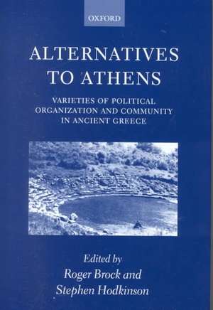 Alternatives to Athens: Varieties of Political Organization and Community in Ancient Greece de Roger Brock