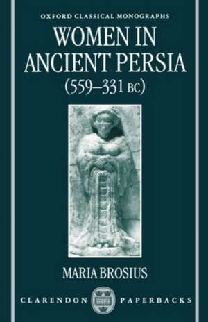 Women in Ancient Persia, 559-331 BC de Maria Brosius