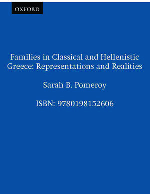 Families in Classical and Hellenistic Greece: Representations and Realities de Sarah B. Pomeroy