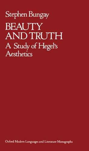 Beauty and Truth: A Study of Hegel's Aesthetics de Stephen Bungay