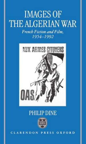 Images of the Algerian War: French Fiction and Film, 1954-1992 de Philip Dine