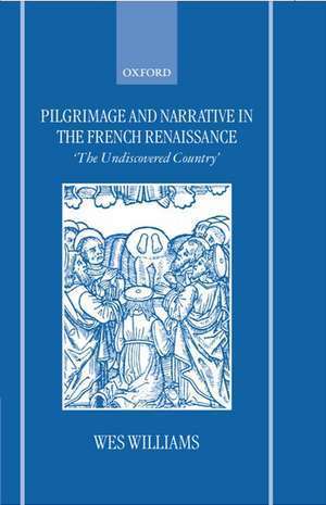 Pilgrimage and Narrative in the French Renaissance: `The Undiscovered Country' de Wes Williams