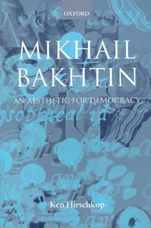 Mikhail Bakhtin: An Aesthetic for Democracy de Ken Hirschkop