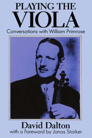 Playing the Viola: Conversations with William Primrose de David Dalton