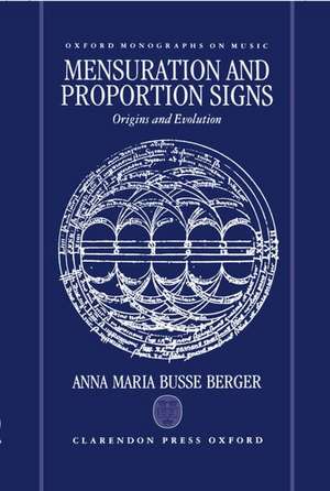 Mensuration and Proportion Signs: Origins and Evolution de Anna Maria Busse Berger