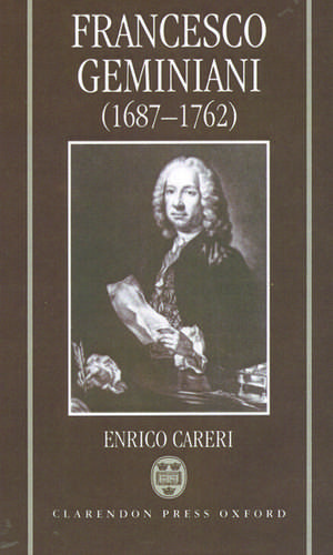 Francesco Geminiani (1687-1762): Part 1: Life and Works; Part 2: Thematic Catalogue de Enrico Careri