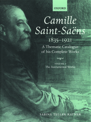 Camille Saint-Saëns 1835-1921: A Thematic Catalogue of his Complete Works. Volume I: The Instrumental Works de Sabina Teller Ratner