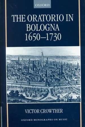 The Oratorio in Bologna 1650-1730 de Victor Crowther