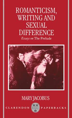 Romanticism, Writing, and Sexual Difference: Essays on The Prelude de Mary Jacobus