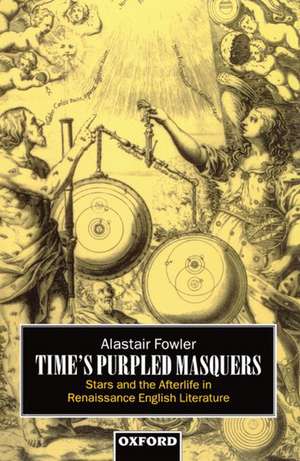 Time's Purpled Masquers: Stars and the Afterlife in Renaissance English Literature de Alastair Fowler