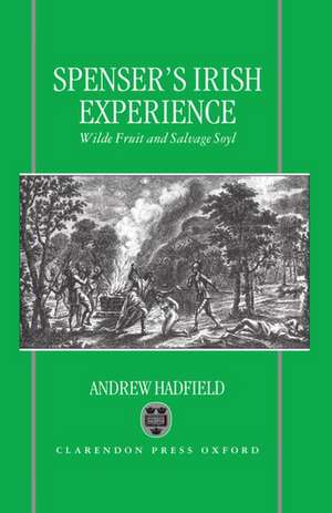 Edmund Spenser's Irish Experience: Wilde Fruit and Salvage Soyl de Andrew Hadfield