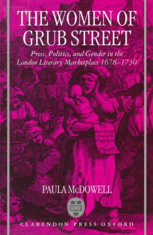 The Women of Grub Street: Press, Politics, and Gender in the London Literary Marketplace 1678-1730 de Paula McDowell