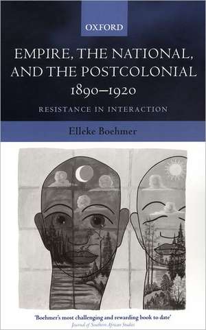 Empire, the National, and the Postcolonial, 1890-1920: Resistance in Interaction de Elleke Boehmer