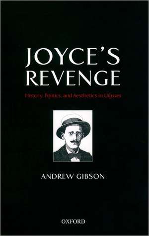 Joyce's Revenge: History, Politics, and Aesthetics in Ulysses de Andrew Gibson