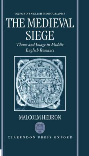 The Medieval Siege: Theme and Image in Middle English Romance de Malcolm Hebron