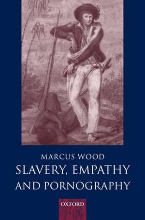 Slavery, Empathy, and Pornography de Marcus Wood