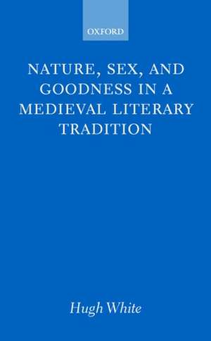 Nature, Sex, and Goodness in a Medieval Literary Tradition de Hugh White