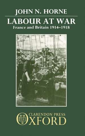 Labour at War: France and Britain 1914-1918 de John N. Horne