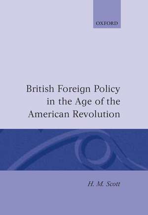 British Foreign Policy in the Age of the American Revolution de H. M. Scott