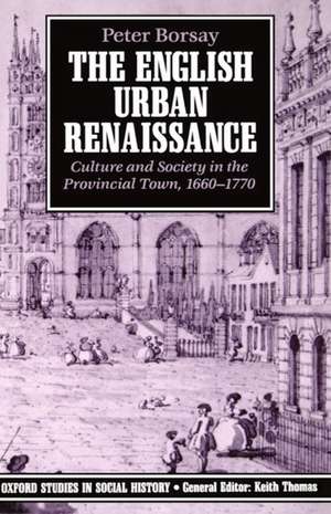 The English Urban Renaissance: Culture and Society in the Provincial Town 1660-1770 de Peter Borsay