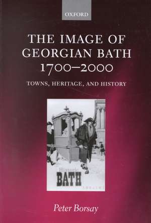 The Image of Georgian Bath 1700-2000: Towns, Heritage, and History de Peter Borsay