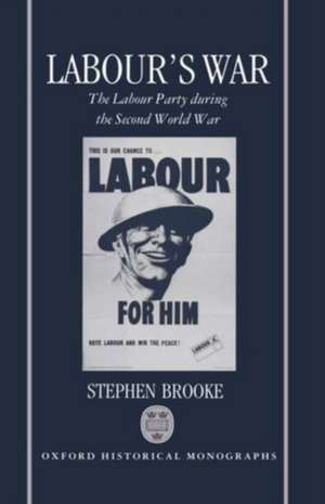 Labour's War: The Labour Party and the Second World War de Stephen Brooke