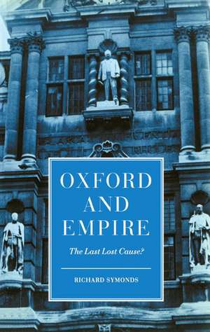 Oxford and Empire: The Last Lost Cause? de Richard Symonds