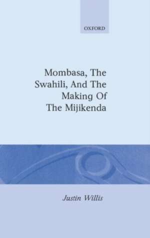 Mombasa, the Swahili, and the Making of the Mijikenda de Justin Willis