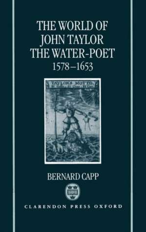 The World of John Taylor the Water-Poet 1578-1653 de Bernard Capp