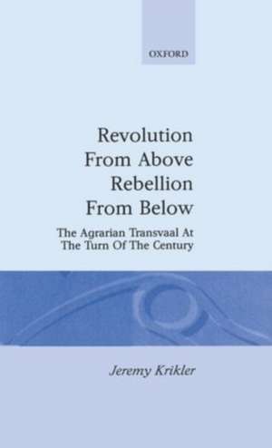 Revolution from Above, Rebellion from Below: The Agrarian Transvaal at the Turn of the Century de Jeremy Krikler