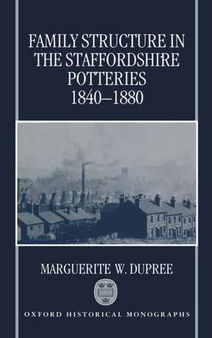 Family Structure in the Staffordshire Potteries 1840-1880 de Marguerite W. Dupree