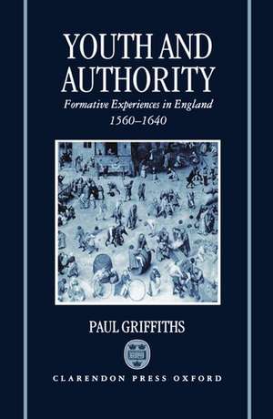 Youth and Authority: Formative Experiences in England 1560-1640 de Paul Griffiths