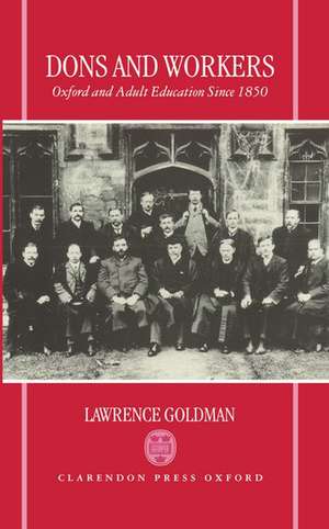 Dons and Workers: Oxford and Adult Education since 1850 de Lawrence Goldman