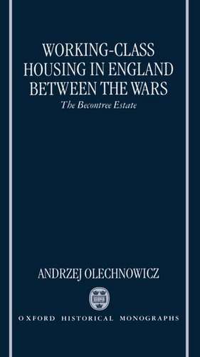 Working-Class Housing in England between the Wars: The Becontree Estate de Andrzej Olechnowicz