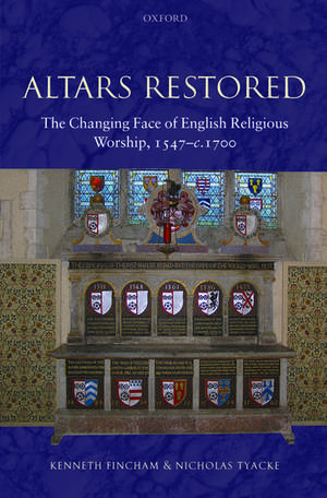 Altars Restored: The Changing Face of English Religious Worship, 1547-c.1700 de Kenneth Fincham