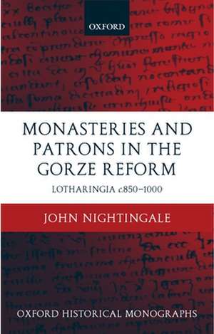 Monasteries and Patrons in the Gorze Reform: Lotharingia c.850-1000 de John Nightingale