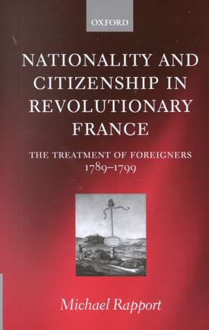 Nationality and Citizenship in Revolutionary France: The Treatment of Foreigners 1789-1799 de Michael Rapport