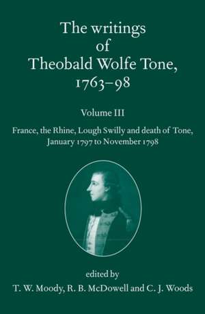 The Writings of Theobald Wolfe Tone 1763-98, Volume 3: France, the Rhine, Lough Swilly and Death of Tone (January 1797 to November 1798) de T. W. Moody