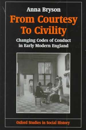 From Courtesy to Civility: Changing Codes of Conduct in Early Modern England de Anna Bryson