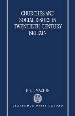 Churches and Social Issues in Twentieth-Century Britain de G. I. T. Machin