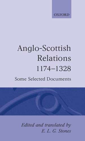 Anglo-Scottish Relations 1174-1328: Some Selected Documents de E. L. G. Stones