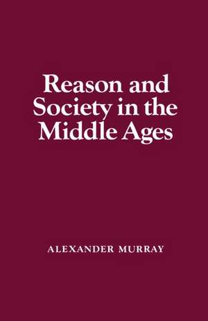 Reason and Society in the Middle Ages de Alexander Murray