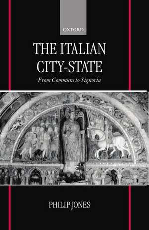 The Italian City-State: From Commune to Signoria de Philip Jones