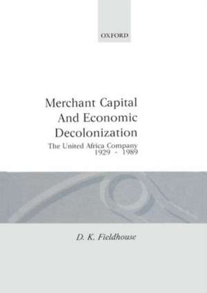 Merchant Capital and Economic Decolonization: The United Africa Company 1929-1987 de D. K. Fieldhouse