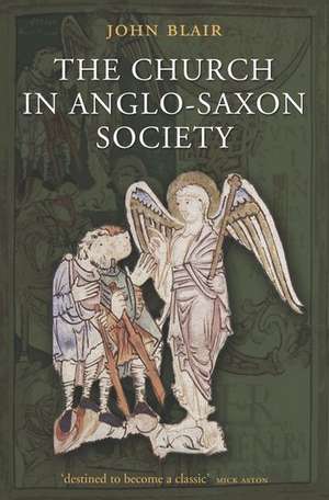 The Church in Anglo-Saxon Society de John Blair