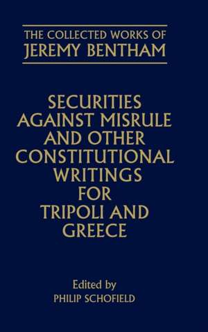 The Collected Works of Jeremy Bentham: Securities against Misrule and Other Constitutional Writings for Tripoli and Greece de Jeremy Bentham