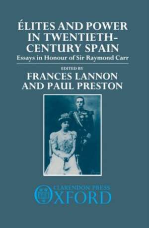 Élites and Power in Twentieth-Century Spain: Essays in Honour of Sir Raymond Carr de Frances Lannon