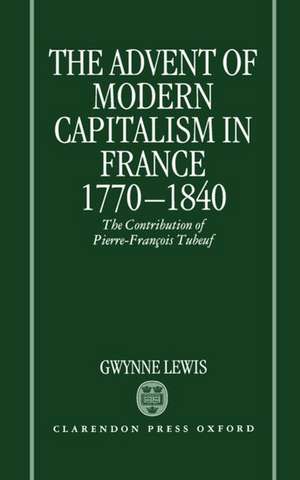 The Advent of Modern Capitalism in France 1770-1840: The Contribution of Pierre-François Tubeuf de Gwynne Lewis