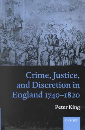 Crime, Justice, and Discretion in England 1740-1820 de Peter King